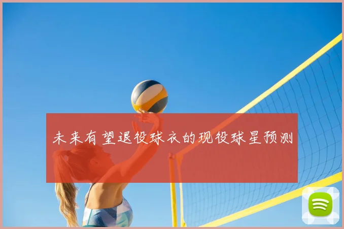 未来有望退役球衣的现役球星预测